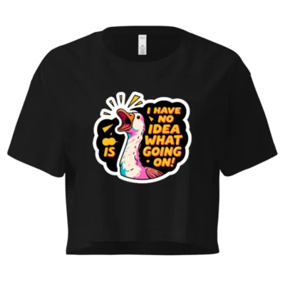 Women's Crop Top - I Have No Idea What's Going On! Goose Graphic Tee