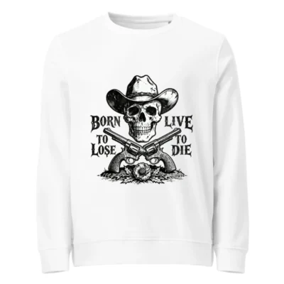 Unisex Organic Cotton Sweatshirt - Skull & Cowboy Hat Design, Born to Lose, Live to Die