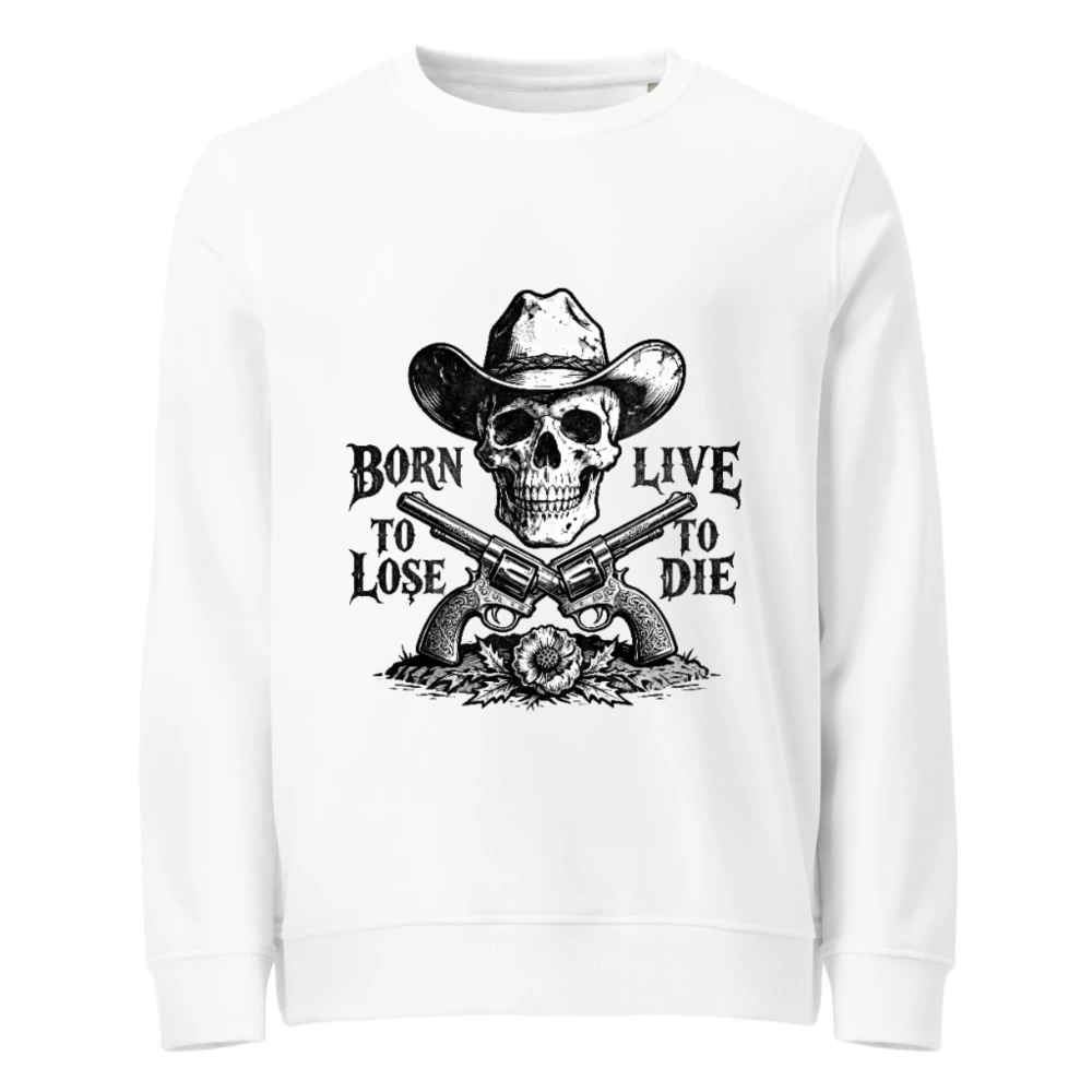 Unisex Organic Cotton Sweatshirt - Skull & Cowboy Hat Design, Born to Lose, Live to Die