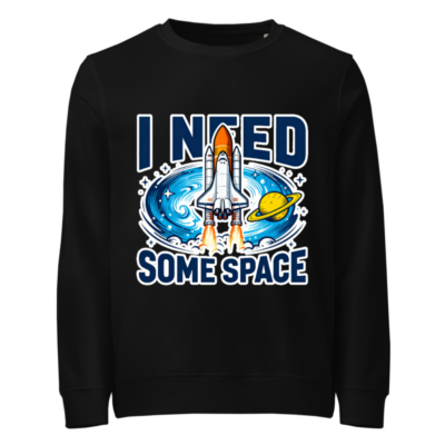 Unisex Organic Sweatshirt | I Need Some Space Rocket Space Design