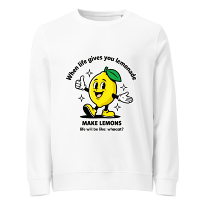 Unisex Organic Sweatshirt | When Life Gives You Lemonade Make Lemons