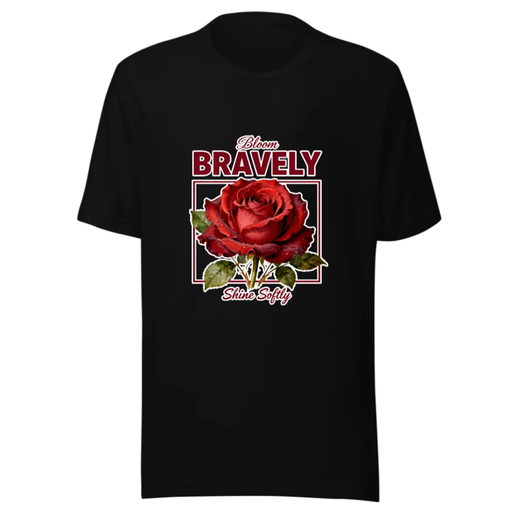 Bloom Bravely Rose Graphic T-Shirt – Unisex Soft Cotton Tee