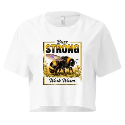 Women's Crop Top - Buzz Strong, Work Warm Bee Graphic Tee
