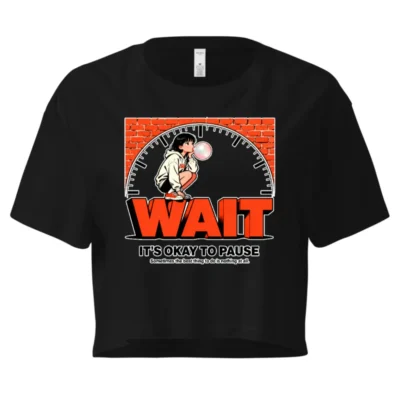 WAIT Crop Top for Women – It's Okay to Pause Graphic Tee